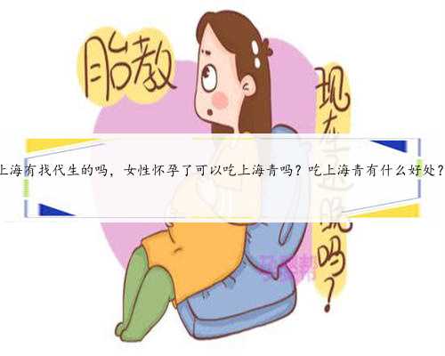 上海有找代生的吗，女性怀孕了可以吃上海青吗？吃上海青有什么好处？
