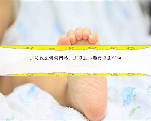上海代生妈妈网站，上海生二胎要准生证吗