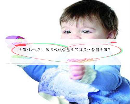 上海hiv代孕，第三代试管包生男孩多少费用上海？