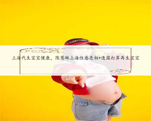 上海代生宝宝健康，陈慧琳上海性感亮相 透露打算再生宝宝