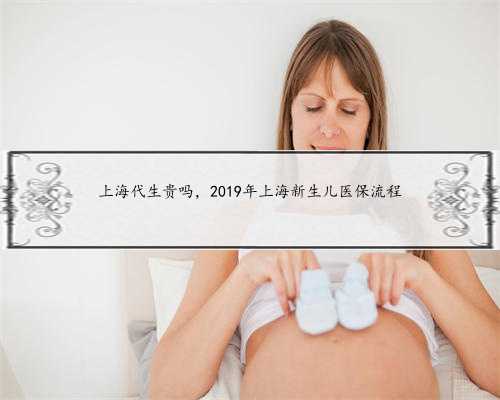 上海代生贵吗，2019年上海新生儿医保流程