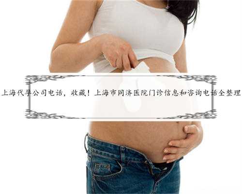 上海代孕公司电话，收藏！上海市同济医院门诊信息和咨询电话全整理